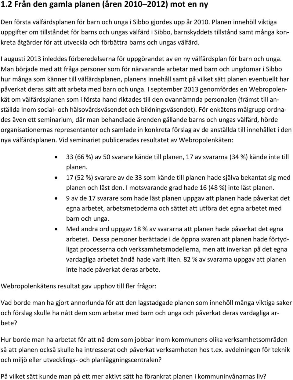 I augusti 2013 inleddes förberedelserna för uppgörandet av en ny välfärdsplan för barn och unga.