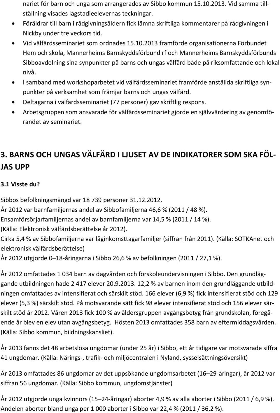 2013 framförde organisationerna Förbundet Hem och skola, Mannerheims Barnskyddsförbund rf och Mannerheims Barnskyddsförbunds Sibboavdelning sina synpunkter på barns och ungas välfärd både på