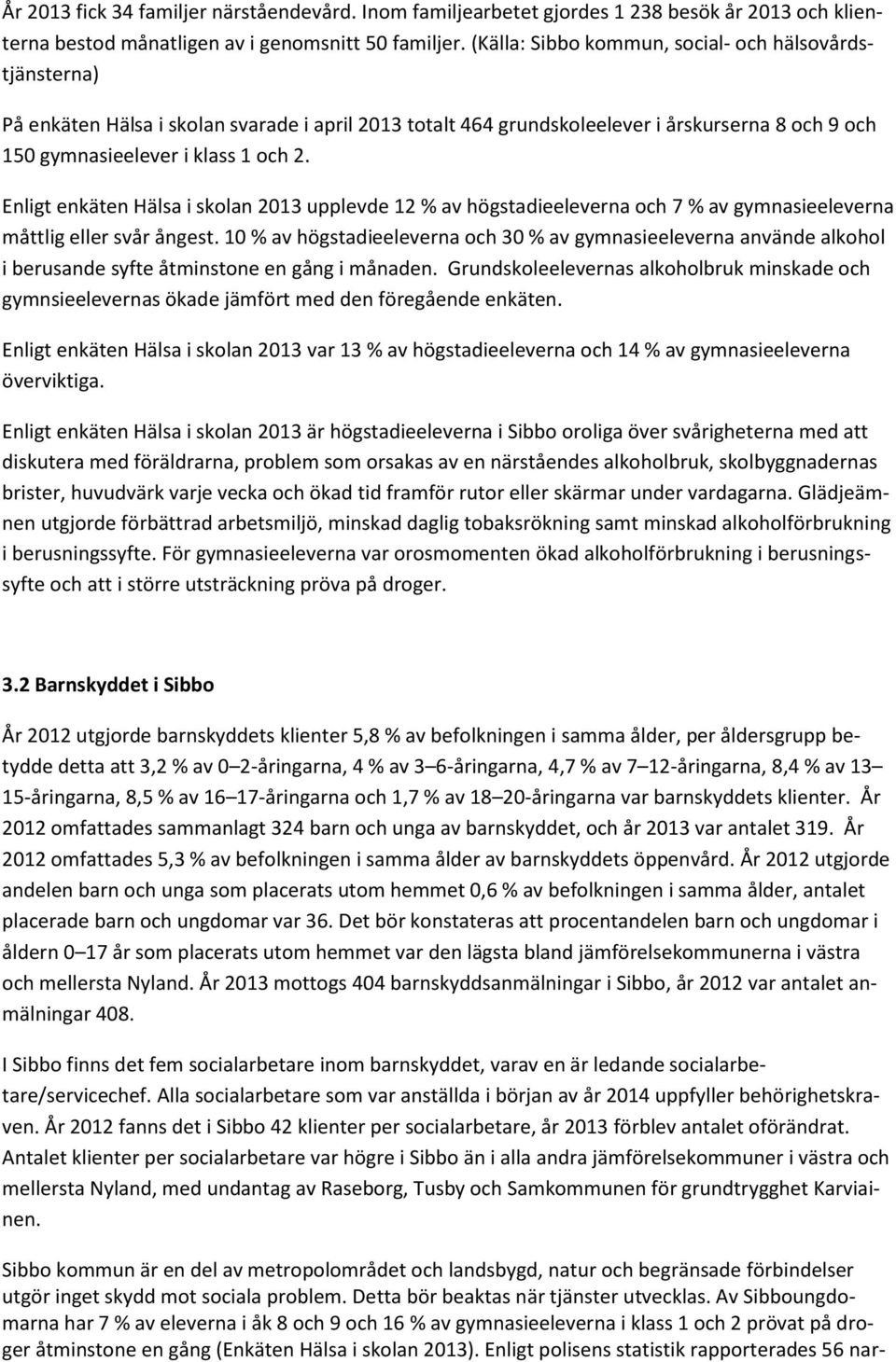 Enligt enkäten Hälsa i skolan 2013 upplevde 12 % av högstadieeleverna och 7 % av gymnasieeleverna måttlig eller svår ångest.