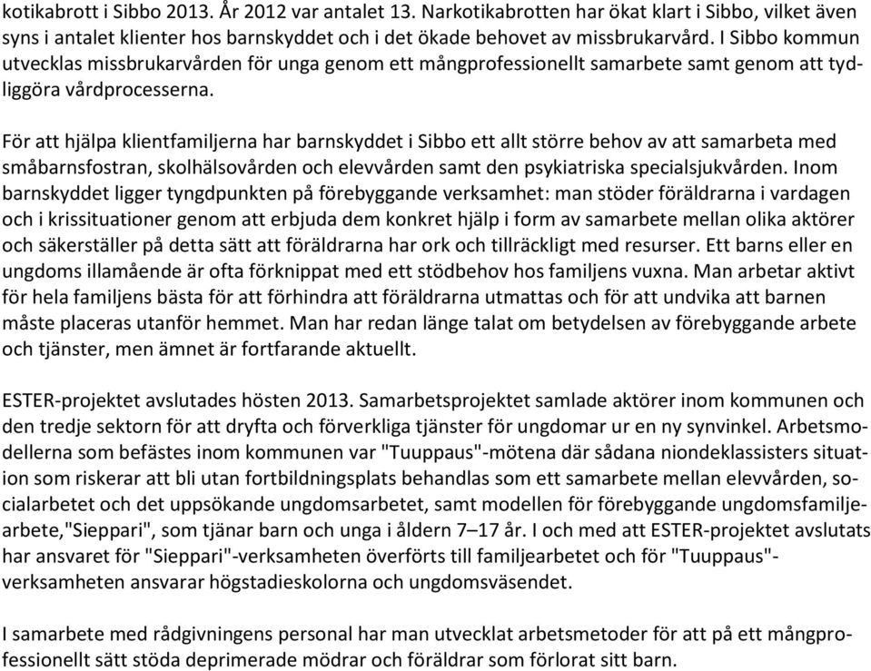 För att hjälpa klientfamiljerna har barnskyddet i Sibbo ett allt större behov av att samarbeta med småbarnsfostran, skolhälsovården och elevvården samt den psykiatriska specialsjukvården.