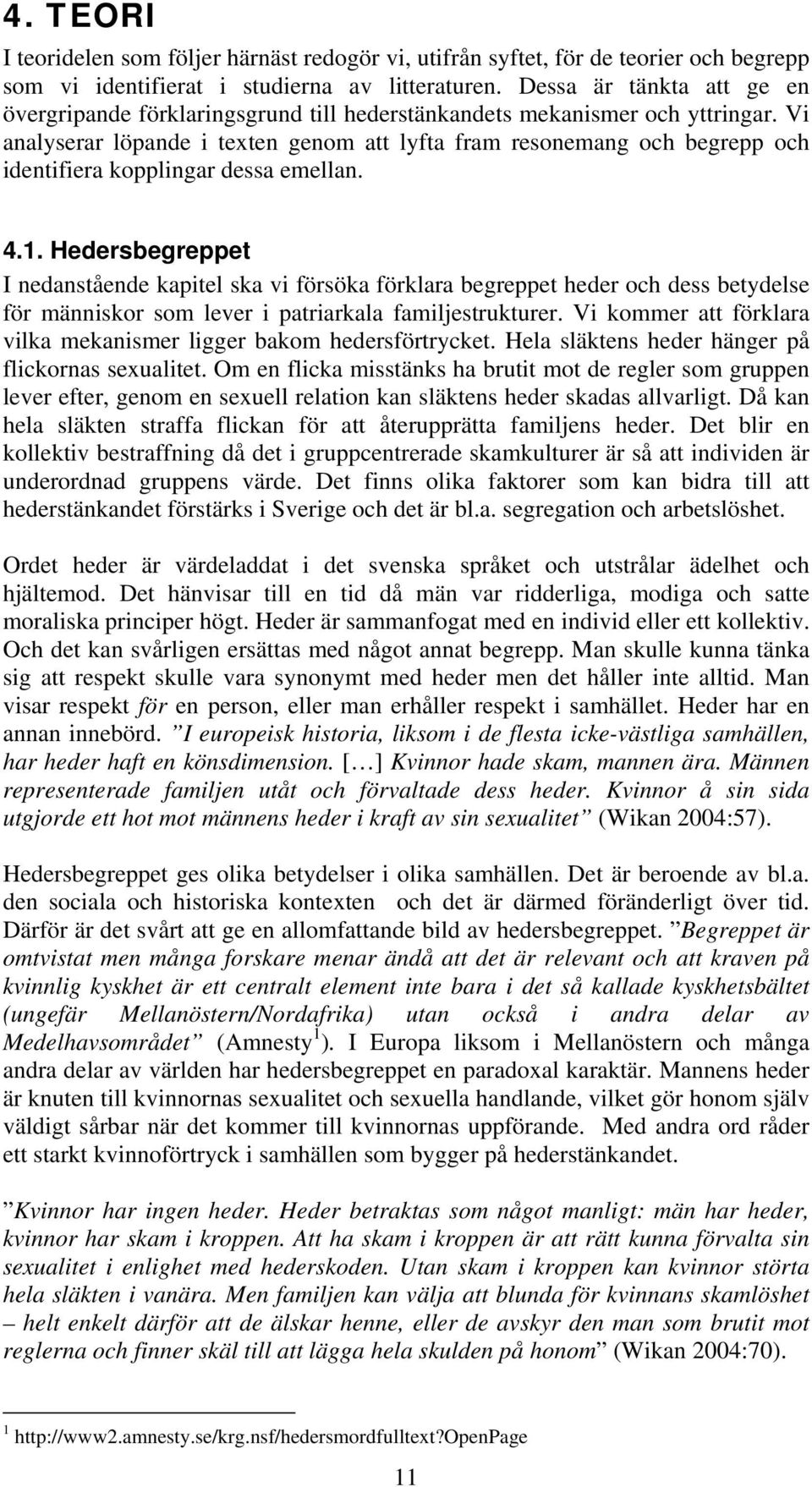 Vi analyserar löpande i texten genom att lyfta fram resonemang och begrepp och identifiera kopplingar dessa emellan. 4.1.