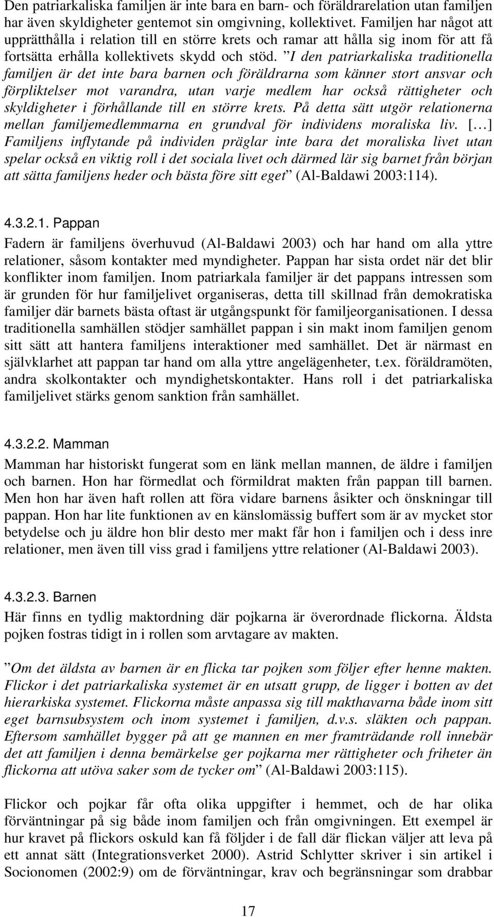 I den patriarkaliska traditionella familjen är det inte bara barnen och föräldrarna som känner stort ansvar och förpliktelser mot varandra, utan varje medlem har också rättigheter och skyldigheter i