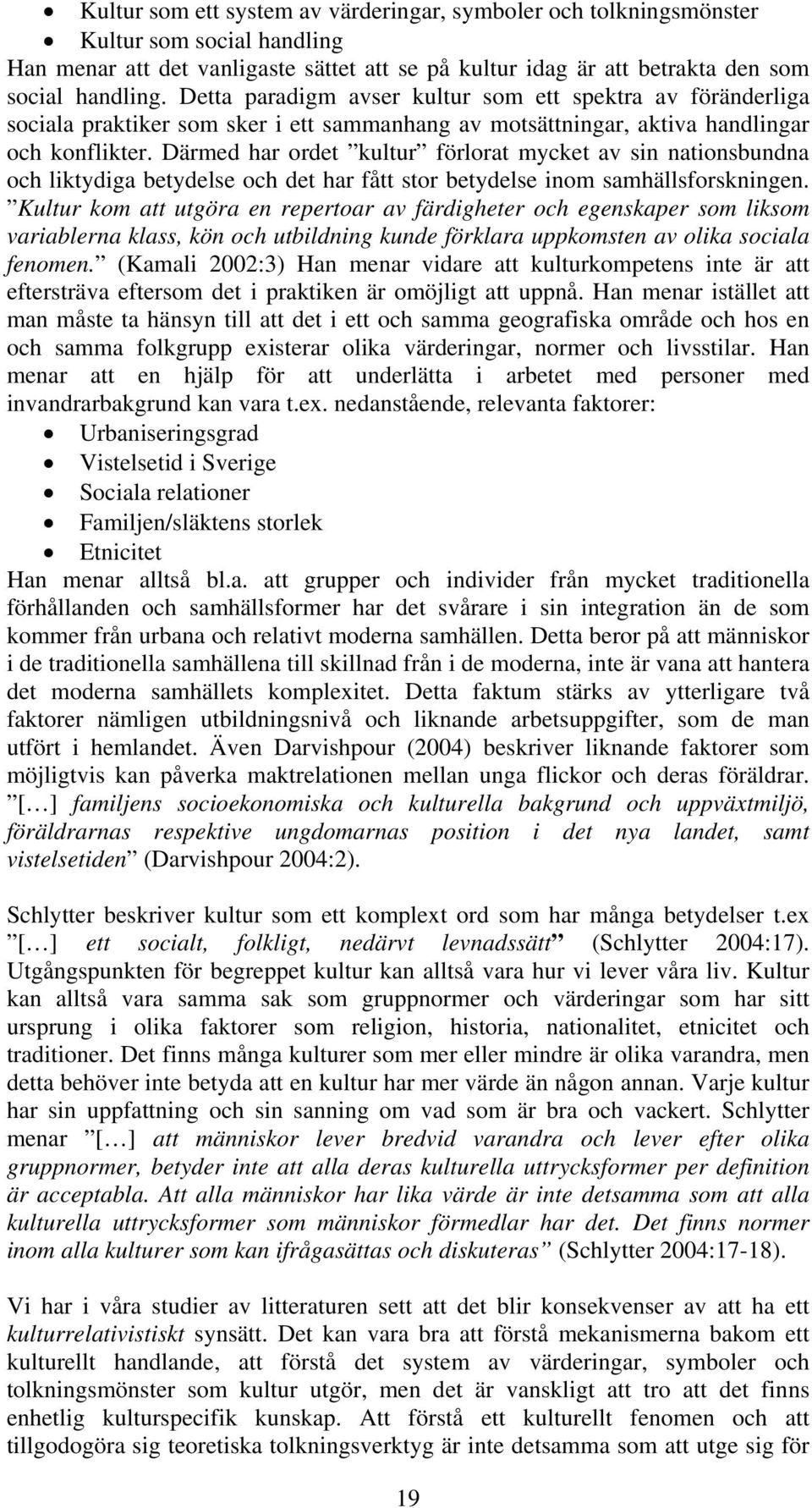 Därmed har ordet kultur förlorat mycket av sin nationsbundna och liktydiga betydelse och det har fått stor betydelse inom samhällsforskningen.