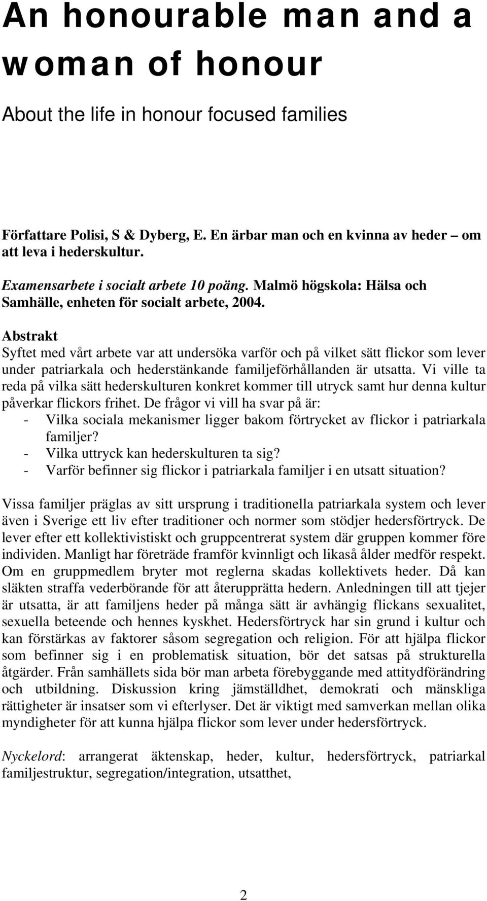 Abstrakt Syftet med vårt arbete var att undersöka varför och på vilket sätt flickor som lever under patriarkala och hederstänkande familjeförhållanden är utsatta.