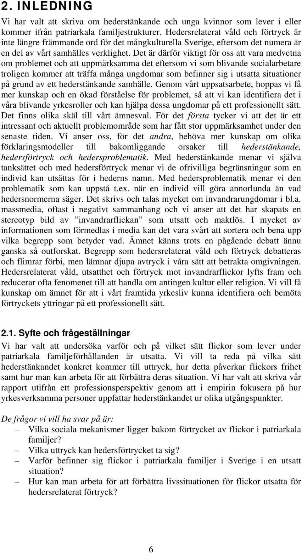 Det är därför viktigt för oss att vara medvetna om problemet och att uppmärksamma det eftersom vi som blivande socialarbetare troligen kommer att träffa många ungdomar som befinner sig i utsatta