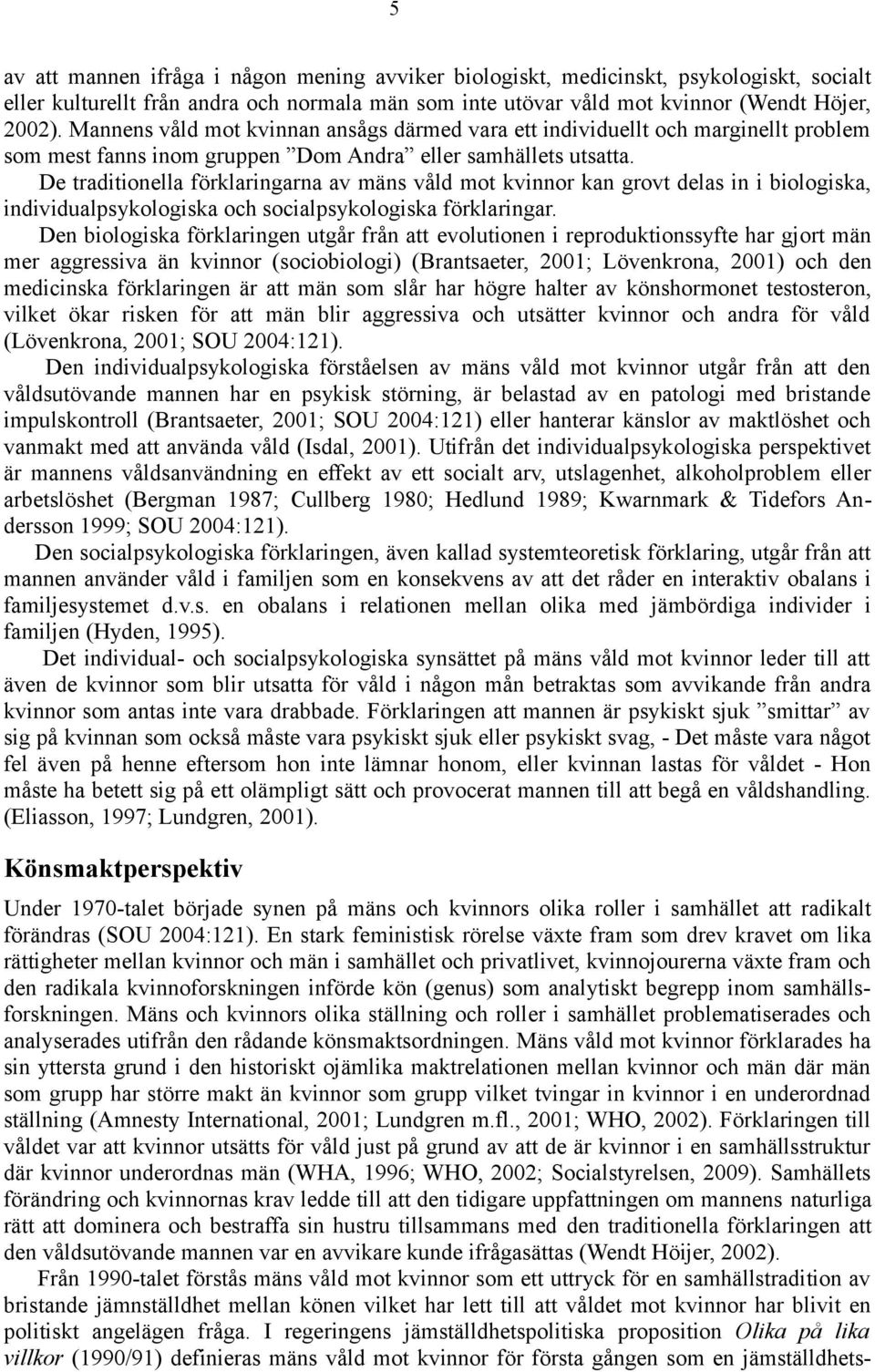 De traditionella förklaringarna av mäns våld mot kvinnor kan grovt delas in i biologiska, individualpsykologiska och socialpsykologiska förklaringar.