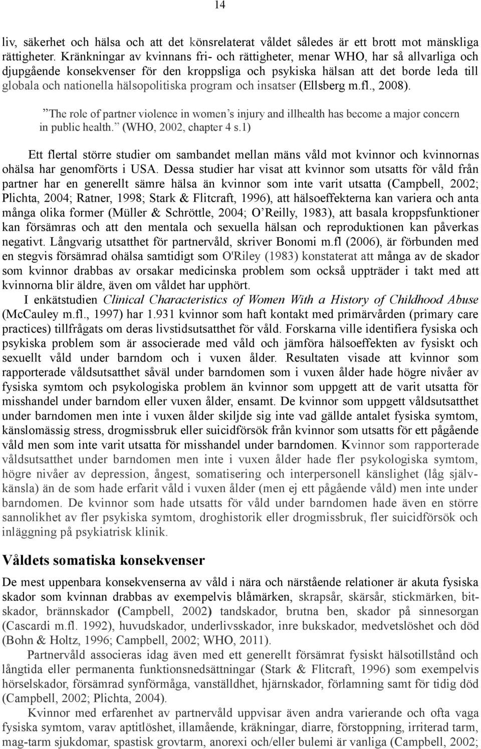 hälsopolitiska program och insatser (Ellsberg m.fl., 2008). The role of partner violence in women s injury and illhealth has become a major concern in public health. (WHO, 2002, chapter 4 s.