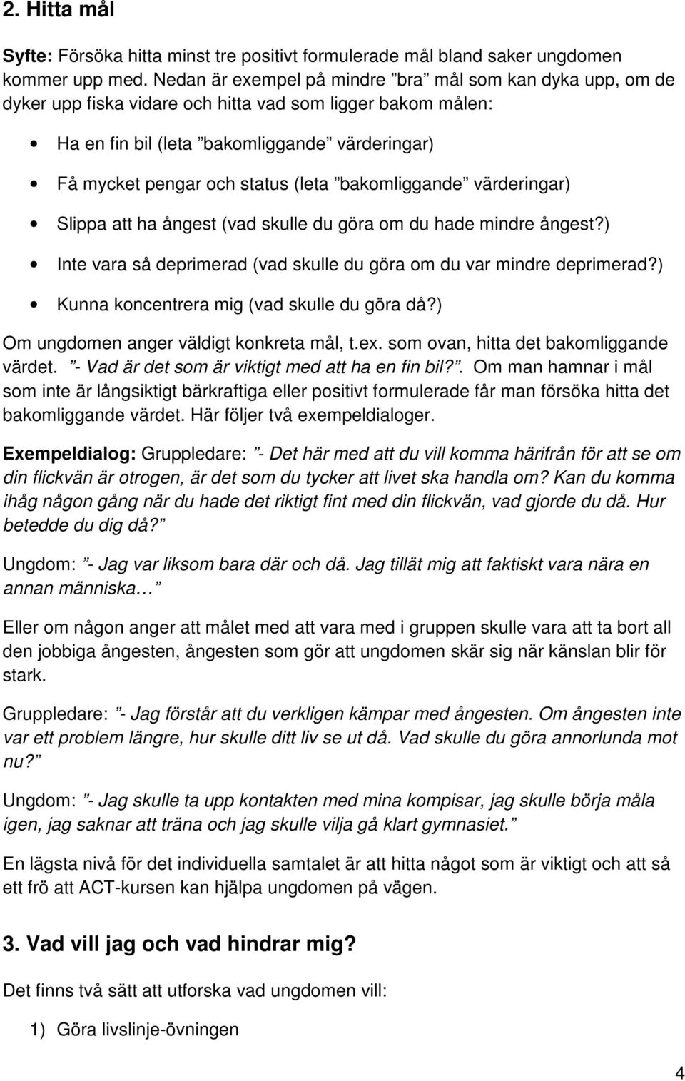 (leta bakomliggande värderingar) Slippa att ha ångest (vad skulle du göra om du hade mindre ångest?) Inte vara så deprimerad (vad skulle du göra om du var mindre deprimerad?