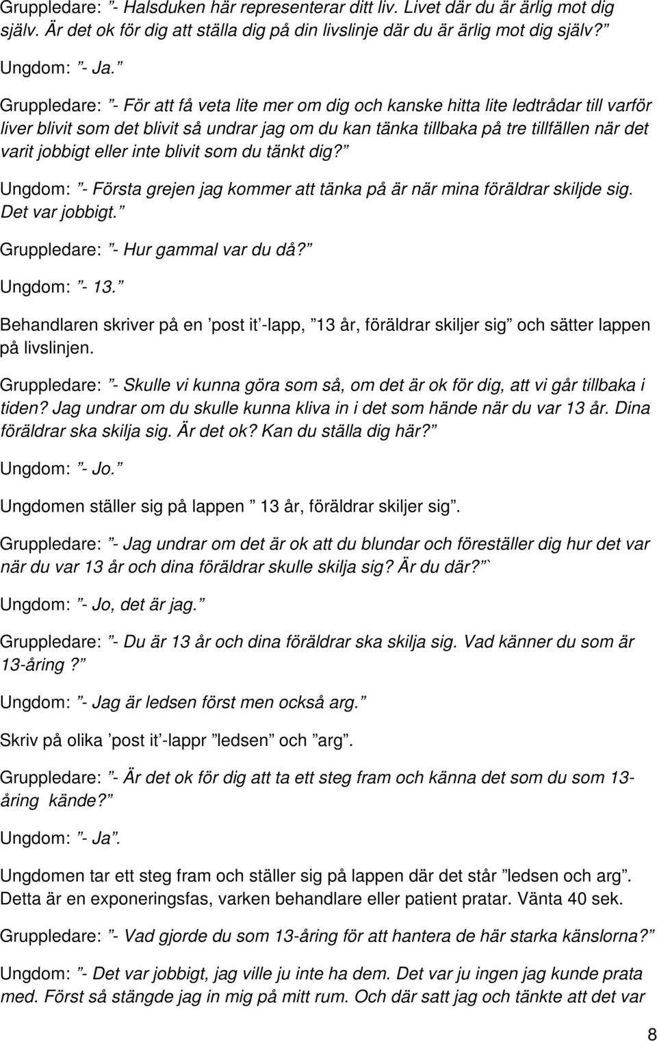 eller inte blivit som du tänkt dig? Ungdom: - Första grejen jag kommer att tänka på är när mina föräldrar skiljde sig. Det var jobbigt. Gruppledare: - Hur gammal var du då? Ungdom: - 13.