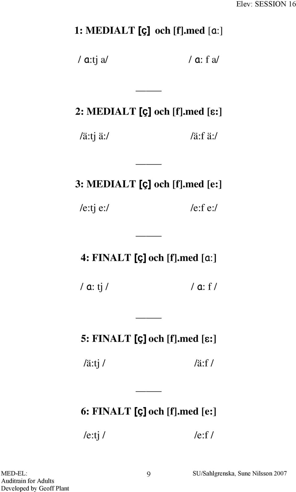 med [e:] /e:tj e:/ /e:f e:/ 4: FINALT [ç] och [f].