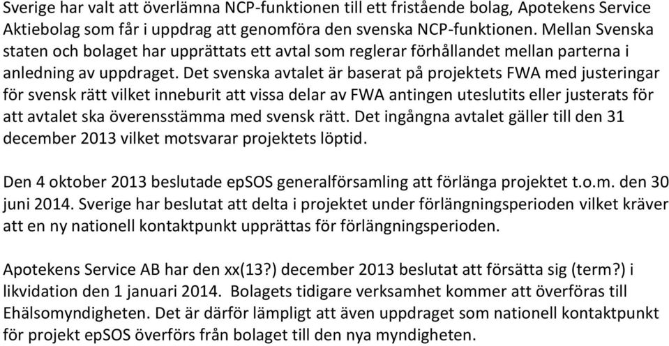 Det svenska avtalet är baserat på projektets FWA med justeringar för svensk rätt vilket inneburit att vissa delar av FWA antingen uteslutits eller justerats för att avtalet ska överensstämma med