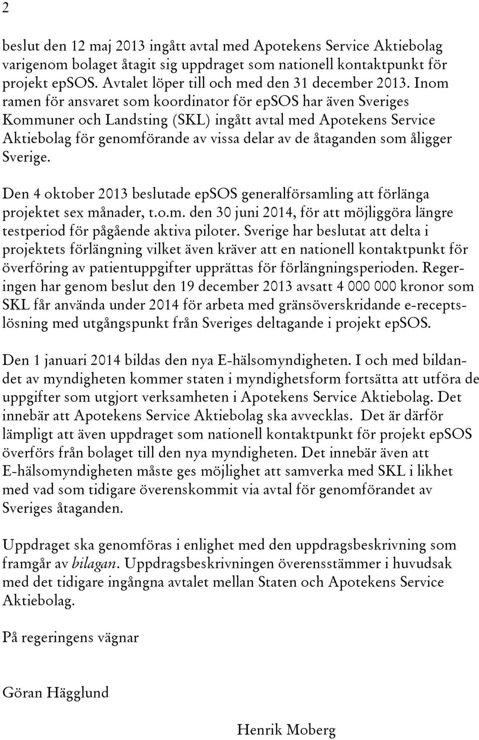 Inom ramen för ansvaret som koordinator för epsos har även Sveriges Kommuner och Landsting (SKL) ingått avtal med Apotekens Service Aktiebolag för genomförande av vissa delar av de åtaganden som