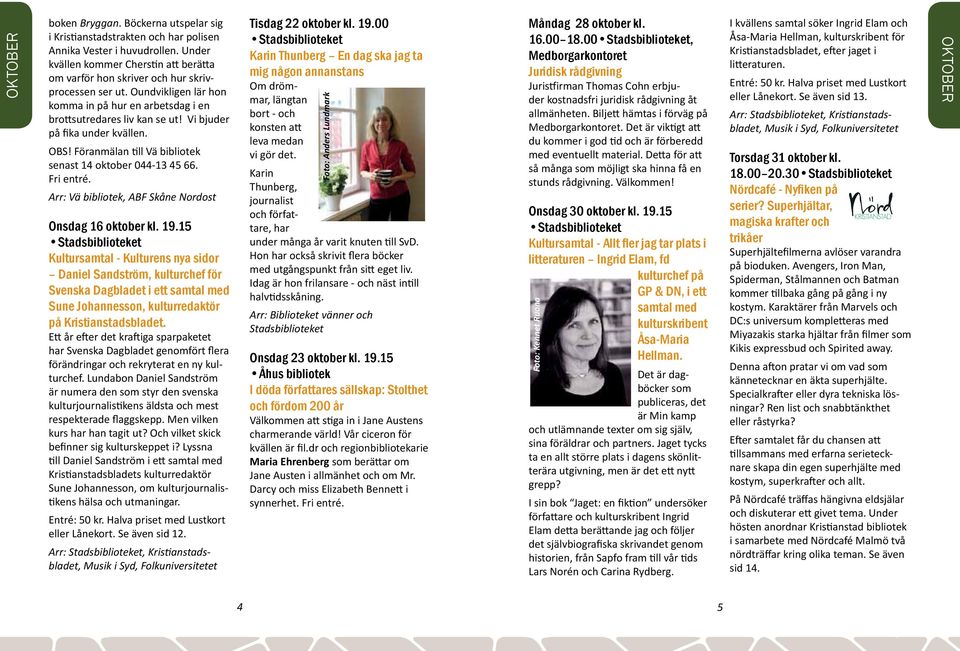Vi bjuder på fika under kvällen. OBS! Föranmälan till Vä senast 14 oktober 044-13 45 66. Fri entré. Arr: Vä, ABF Skåne Nordost Onsdag 16 oktober kl. 19.