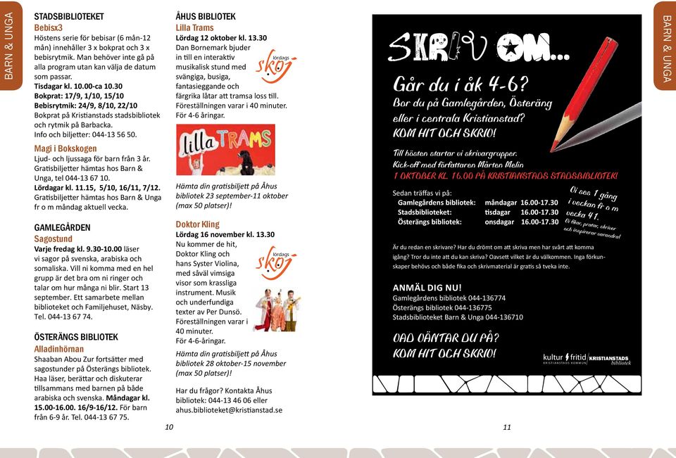 Magi i Bokskogen Ljud- och ljussaga för barn från 3 år. Gratisbiljetter hämtas hos Barn & Unga, tel 044-13 67 10. Lördagar kl. 11.15, 5/10, 16/11, 7/12.