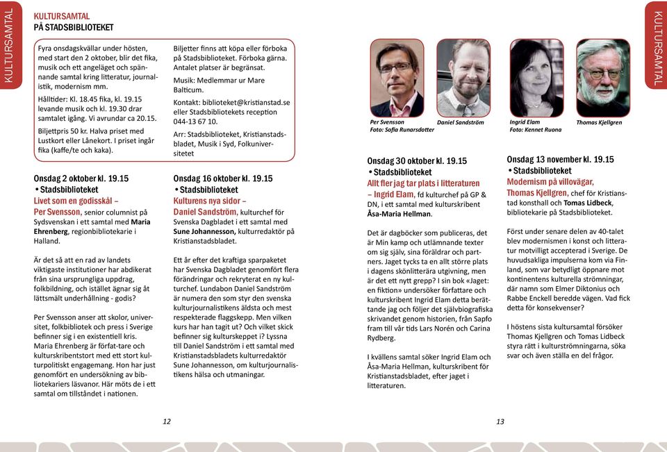 I priset ingår fika (kaffe/te och kaka). Onsdag 2 oktober kl. 19.15 Livet som en godisskål Per Svensson, senior columnist på Sydsvenskan i ett samtal med Maria Ehrenberg, regionarie i Halland.