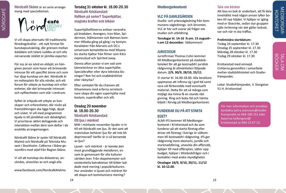 är jämlika experter. För oss är en nörd en eldsjäl; en hängiven person som hyser ett brinnande intresse för ett specifikt ämne och som har djup kunskap om det.