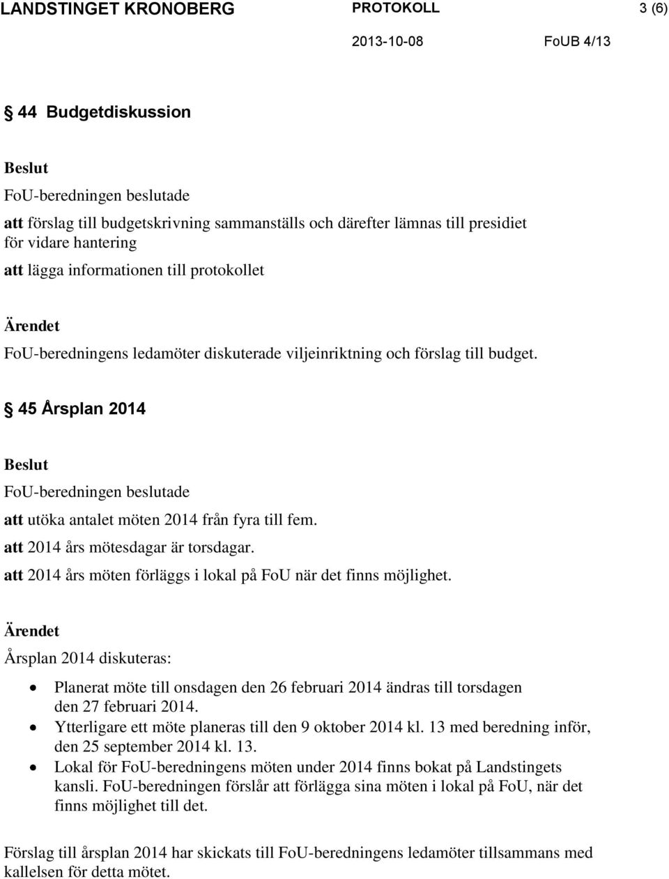 Årsplan 2014 diskuteras: Planerat möte till onsdagen den 26 februari 2014 ändras till torsdagen den 27 februari 2014. Ytterligare ett möte planeras till den 9 oktober 2014 kl.