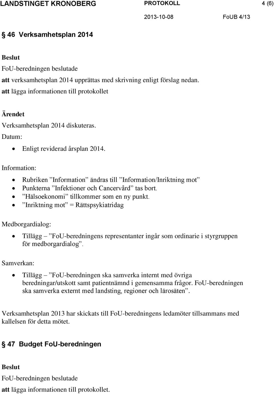 Inriktning mot = Rättspsykiatridag Medborgardialog: Samverkan: Tillägg FoU-beredningens representanter ingår som ordinarie i styrgruppen för medborgardialog.