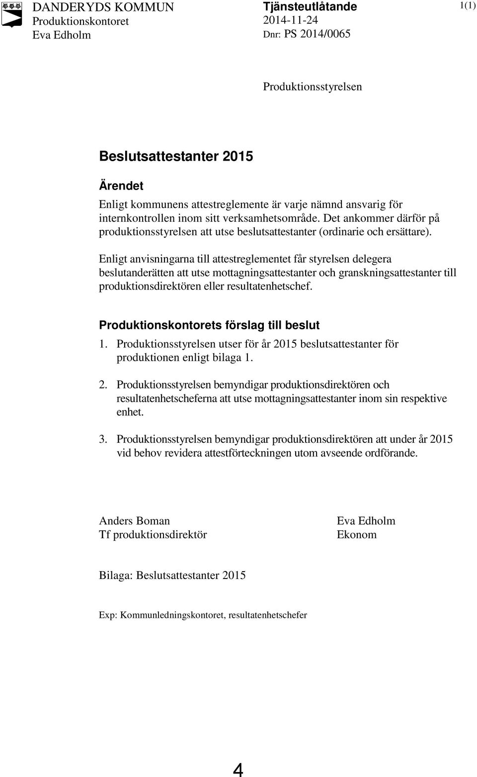 Enligt anvisningarna till attestreglementet får styrelsen delegera beslutanderätten att utse mottagningsattestanter och granskningsattestanter till produktionsdirektören eller resultatenhetschef.