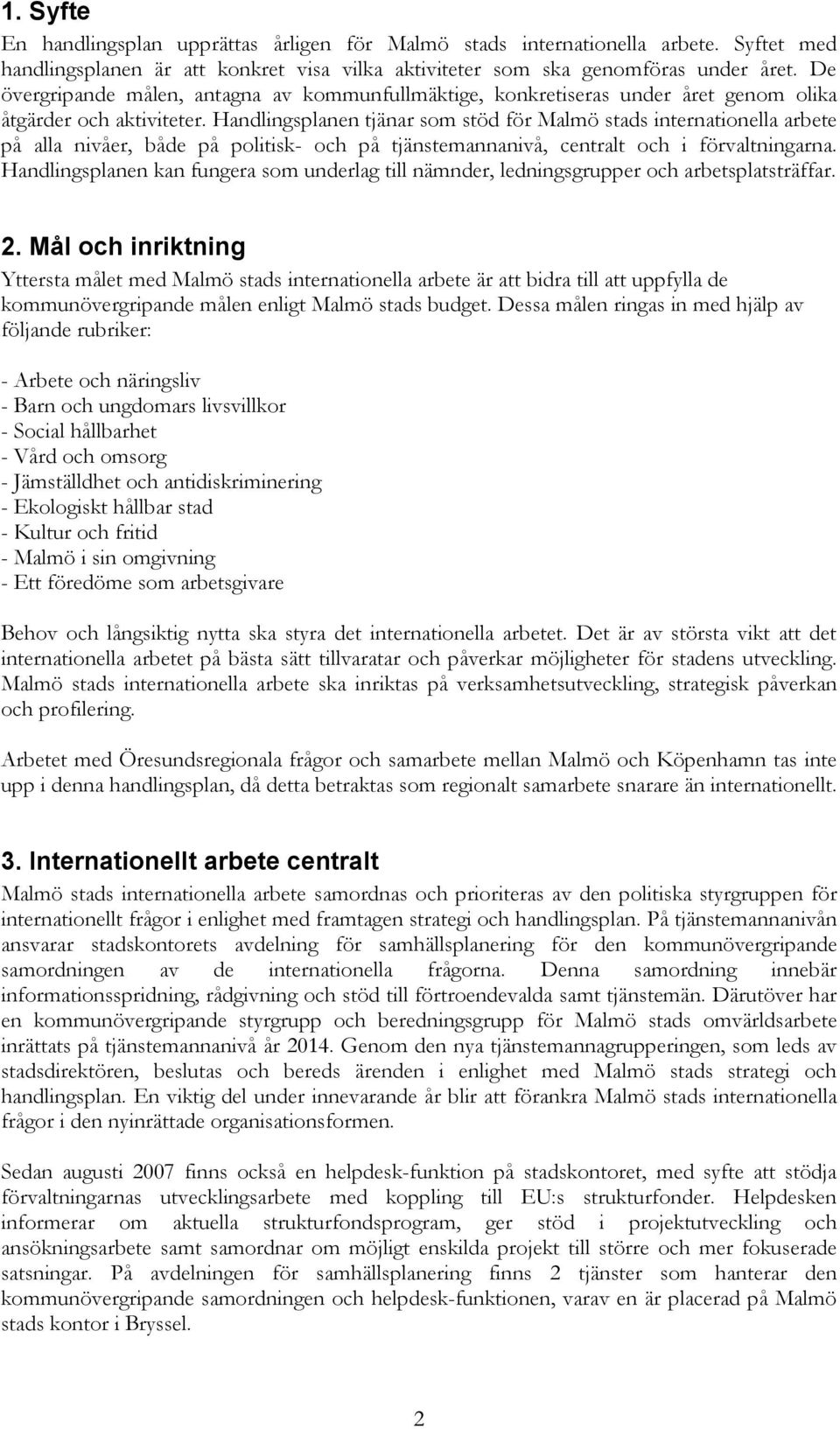 Handlingsplanen tjänar som stöd för Malmö stads internationella arbete på alla nivåer, både på politisk- och på tjänstemannanivå, centralt och i förvaltningarna.