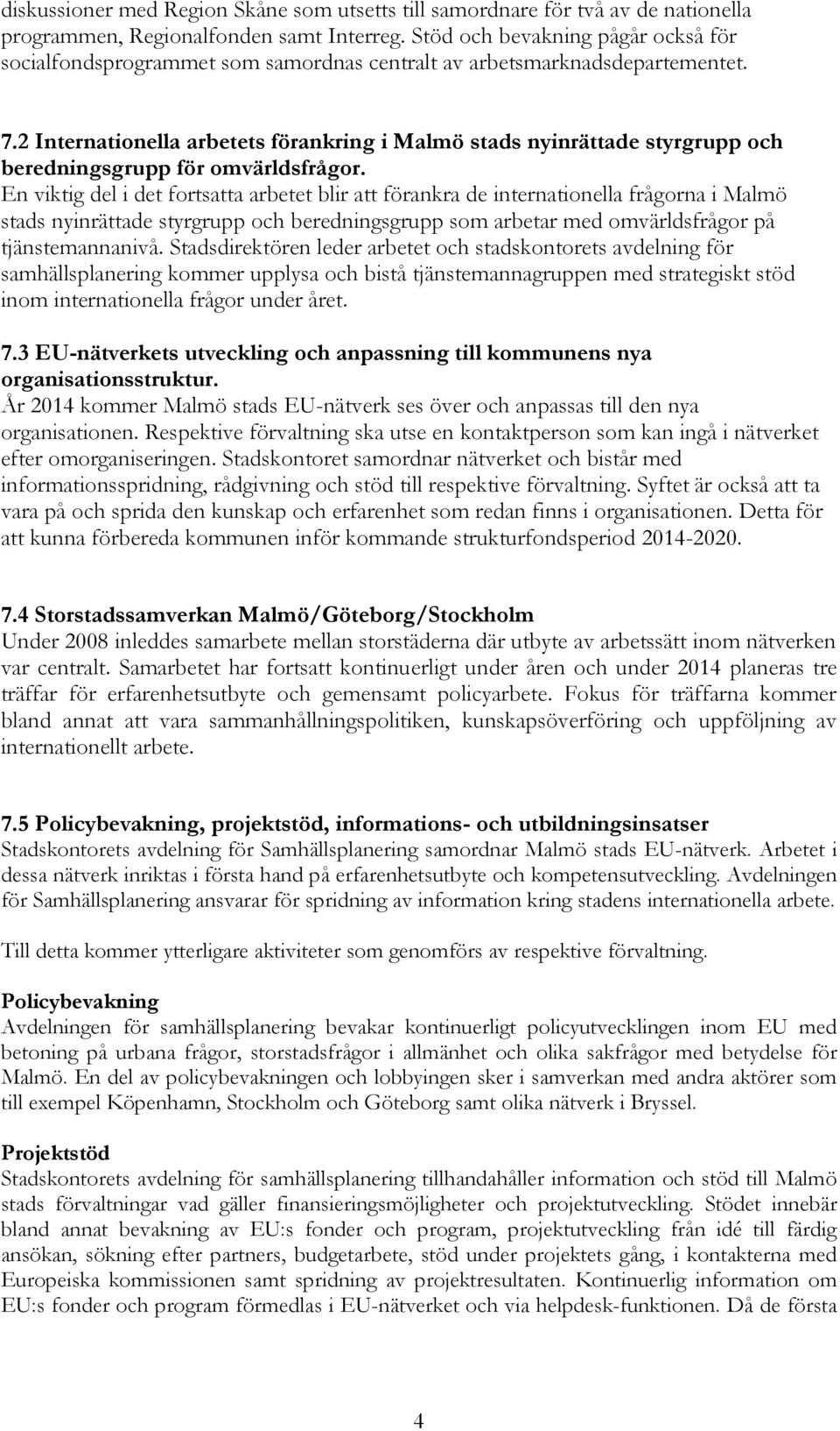 2 Internationella arbetets förankring i Malmö stads nyinrättade styrgrupp och beredningsgrupp för omvärldsfrågor.