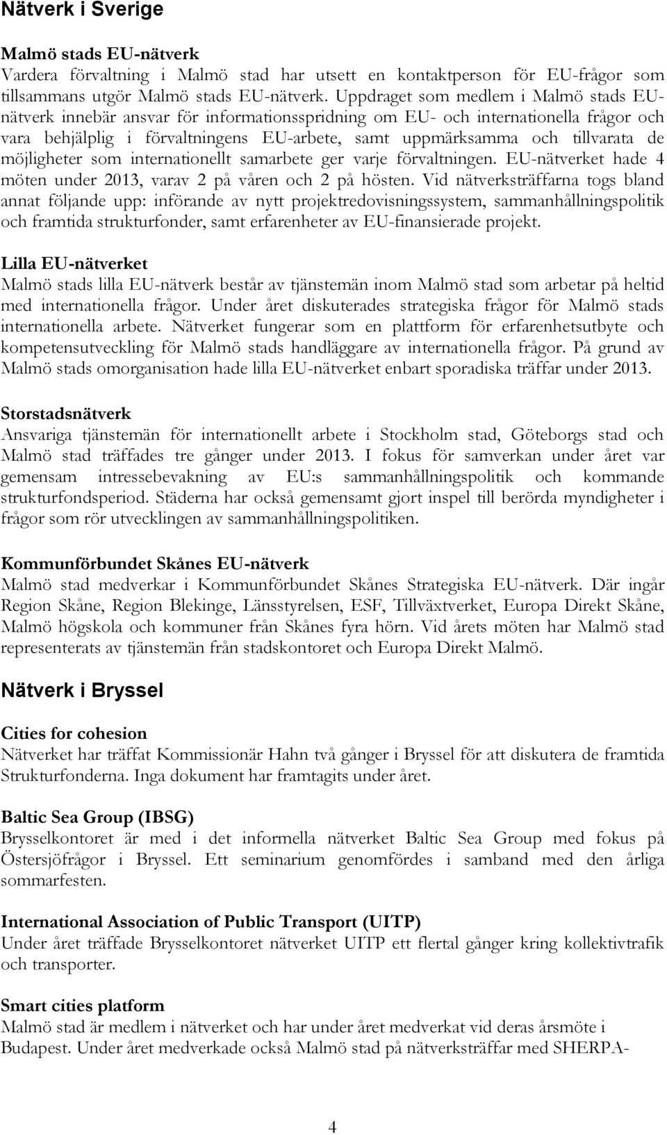 tillvarata de möjligheter som internationellt samarbete ger varje förvaltningen. EU-nätverket hade 4 möten under 2013, varav 2 på våren och 2 på hösten.