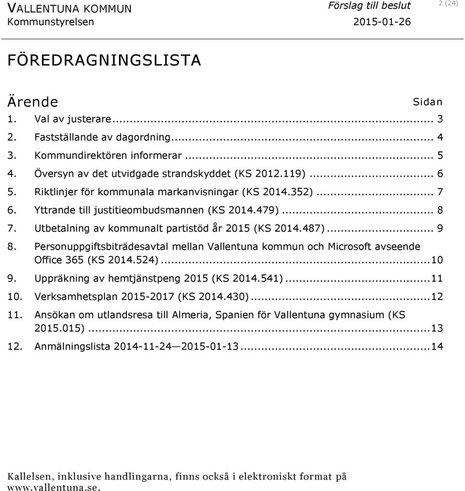 Personuppgiftsbiträdesavtal mellan Vallentuna kommun och Microsoft avseende Office 365 (KS 2014.524)... 10 9. Uppräkning av hemtjänstpeng 2015 (KS 2014.541)... 11 10.