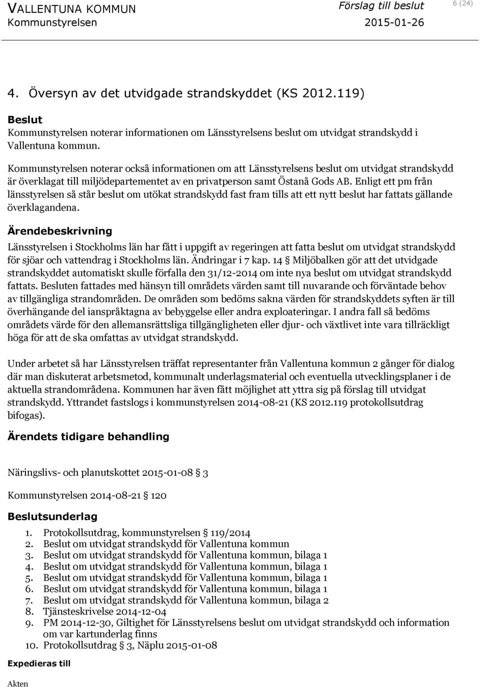 Enligt ett pm från länsstyrelsen så står beslut om utökat strandskydd fast fram tills att ett nytt beslut har fattats gällande överklagandena.