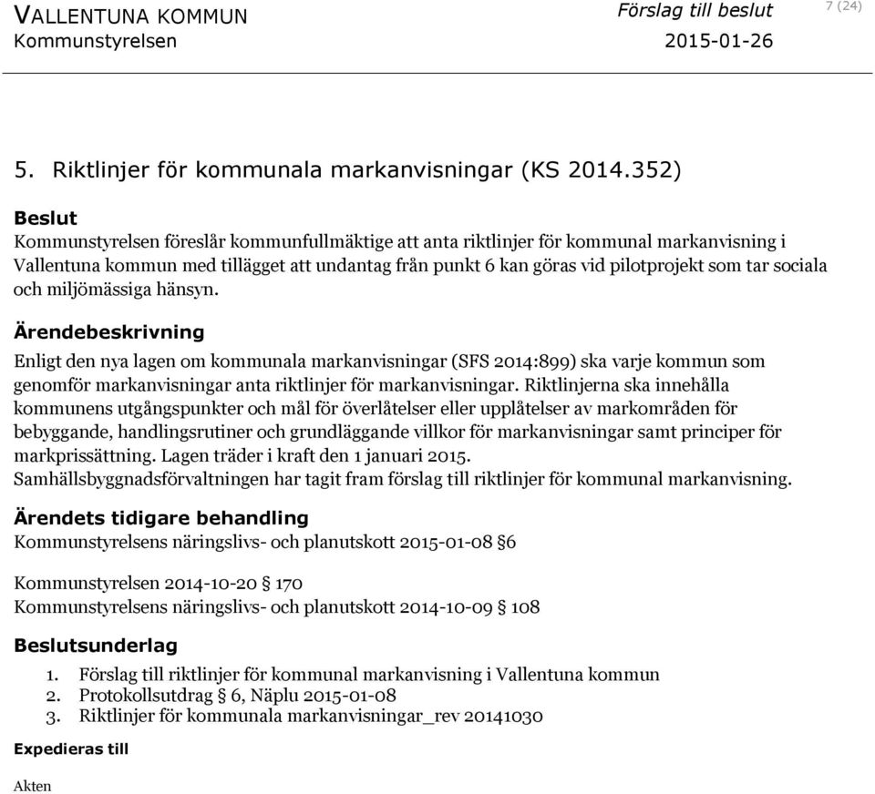 sociala och miljömässiga hänsyn. Ärendebeskrivning Enligt den nya lagen om kommunala markanvisningar (SFS 2014:899) ska varje kommun som genomför markanvisningar anta riktlinjer för markanvisningar.