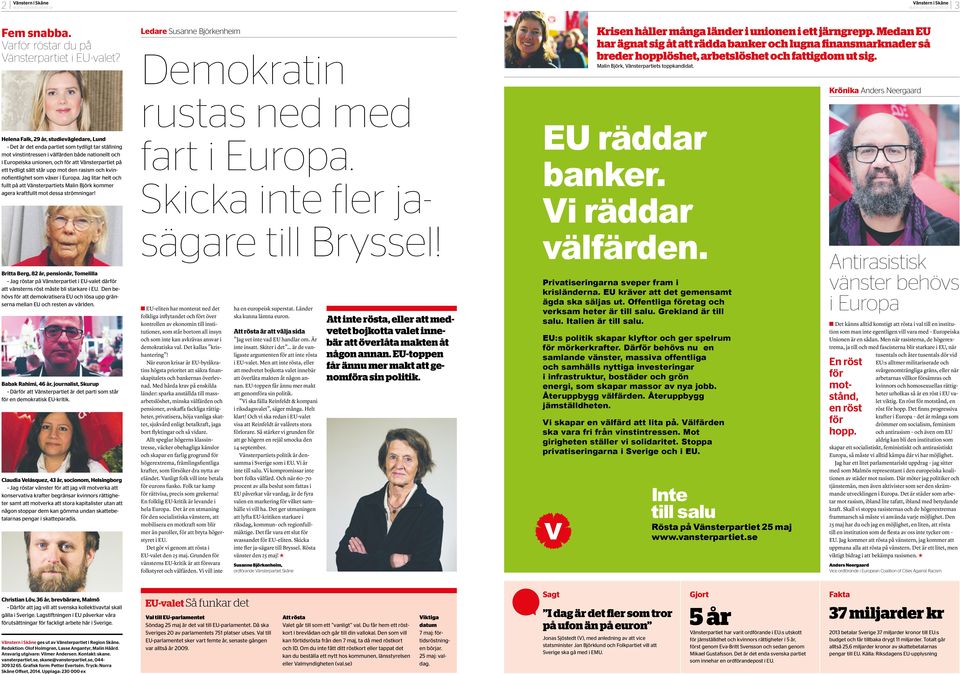 tydligt sätt står upp mot den rasism och kvinnofientlighet som växer i Europa. Jag litar helt och fullt på att Vänsterpartiets Malin Björk kommer agera kraftfullt mot dessa strömningar!