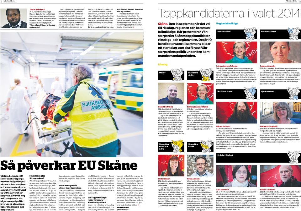 Den är inhuman och det är inte människors trygghet utan kapitalet som styr; man bygger murar runt Europa med gränspolisen Frontex, som skjuter på folk som flyr.