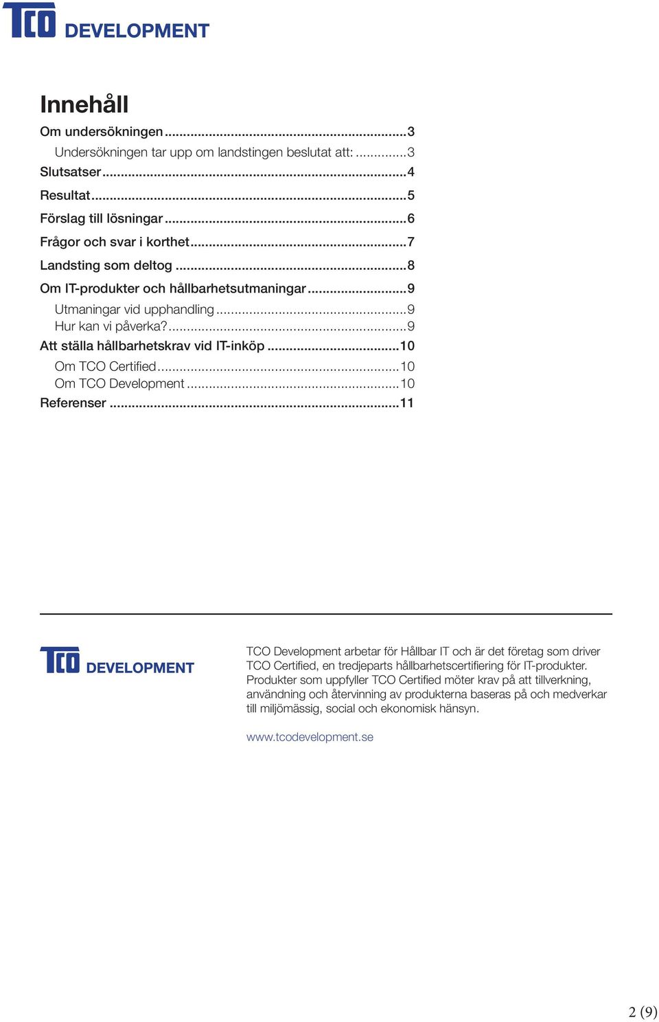 ..10 Om TCO Development...10 Referenser...11 TCO Development arbetar för Hållbar IT och är det företag som driver TCO Certified, en tredjeparts hållbarhetscertifiering för IT-produkter.