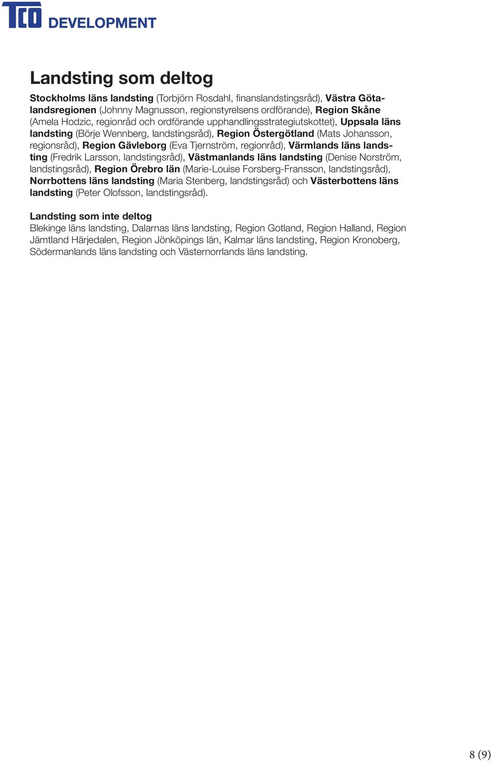 Värmlands läns landsting (Fredrik Larsson, landstingsråd), Västmanlands läns landsting (Denise Norström, landstingsråd), Region Örebro län (Marie-Louise Forsberg-Fransson, landstingsråd), Norrbottens