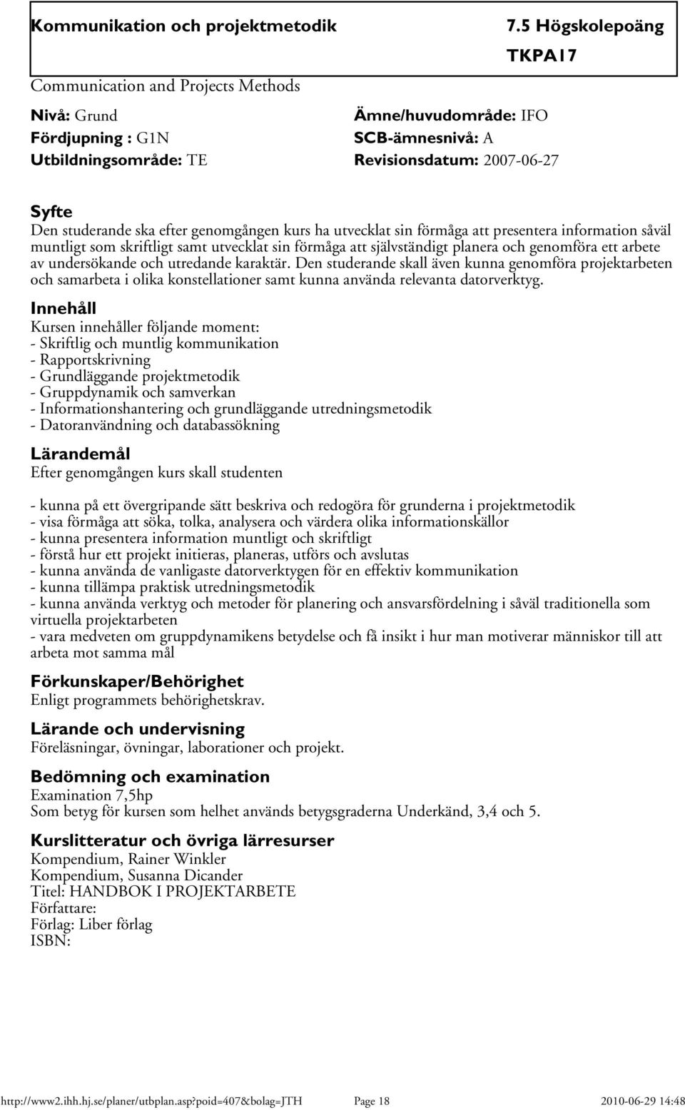 och utredande karaktär. Den studerande skall även kunna genomföra projektarbeten och samarbeta i olika konstellationer samt kunna använda relevanta datorverktyg.