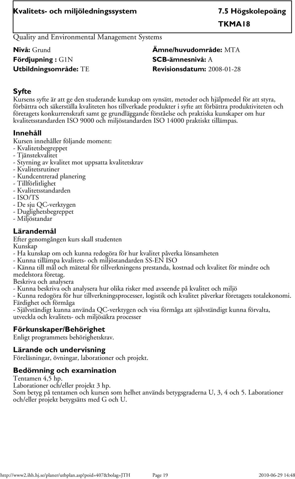 och företagets konkurrenskraft samt ge grundläggande förståelse och praktiska kunskaper om hur kvalitetsstandarden ISO 9000 och miljöstandarden ISO 14000 praktiskt tillämpas.