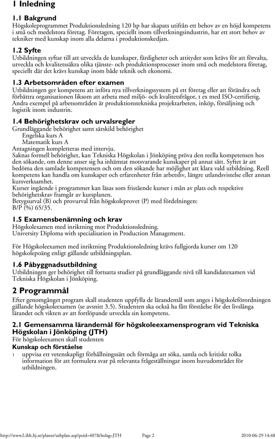 2 Utbildningen syftar till att utveckla de kunskaper, färdigheter och attityder som krävs för att förvalta, utveckla och kvalitetssäkra olika tjänste- och produktionsprocesser inom små och medelstora