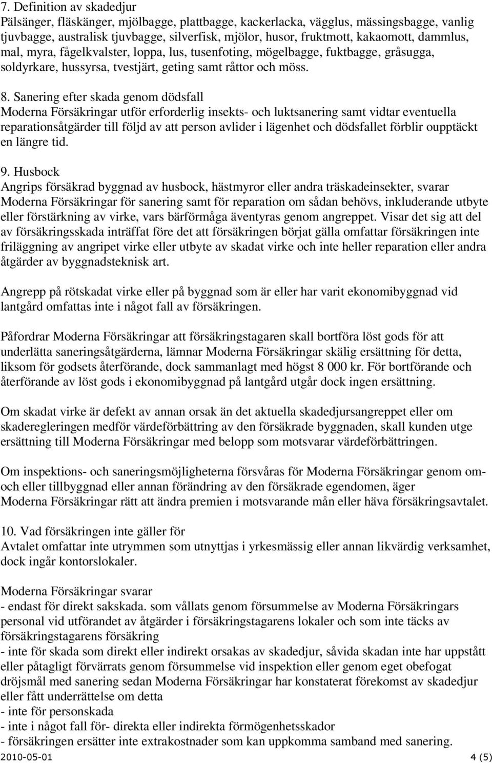 Sanering efter skada genom dödsfall Moderna Försäkringar utför erforderlig insekts- och luktsanering samt vidtar eventuella reparationsåtgärder till följd av att person avlider i lägenhet och