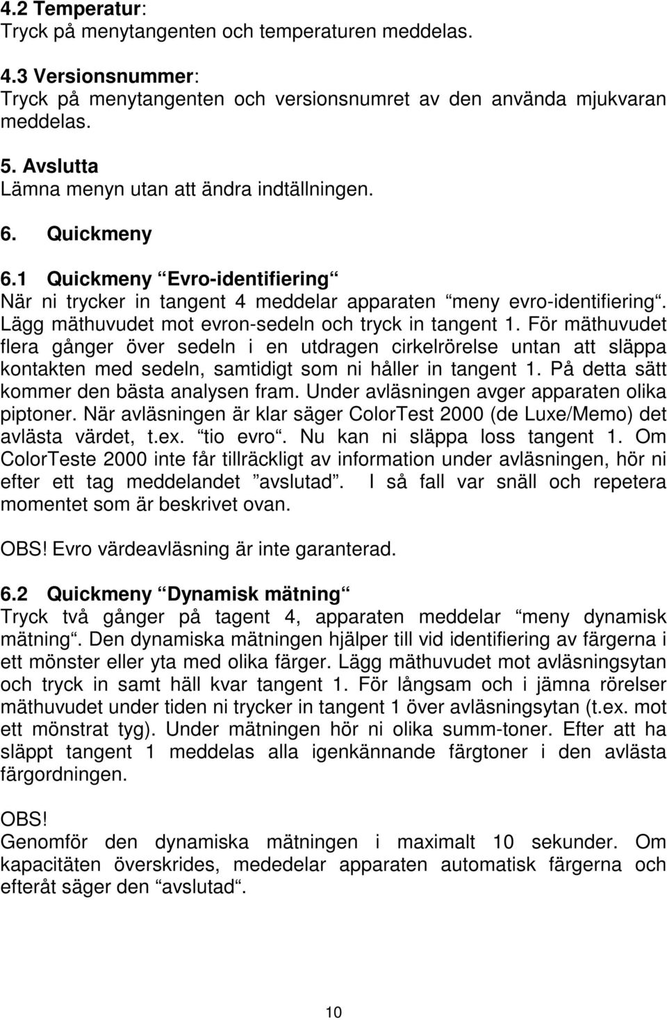 Lägg mäthuvudet mot evron-sedeln och tryck in tangent 1.