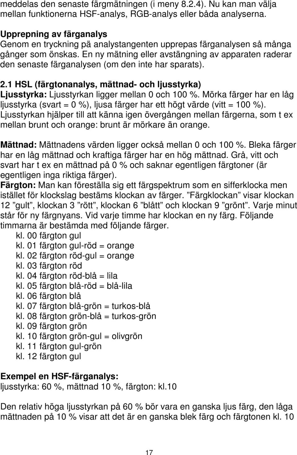 En ny mätning eller avstängning av apparaten raderar den senaste färganalysen (om den inte har sparats). 2.