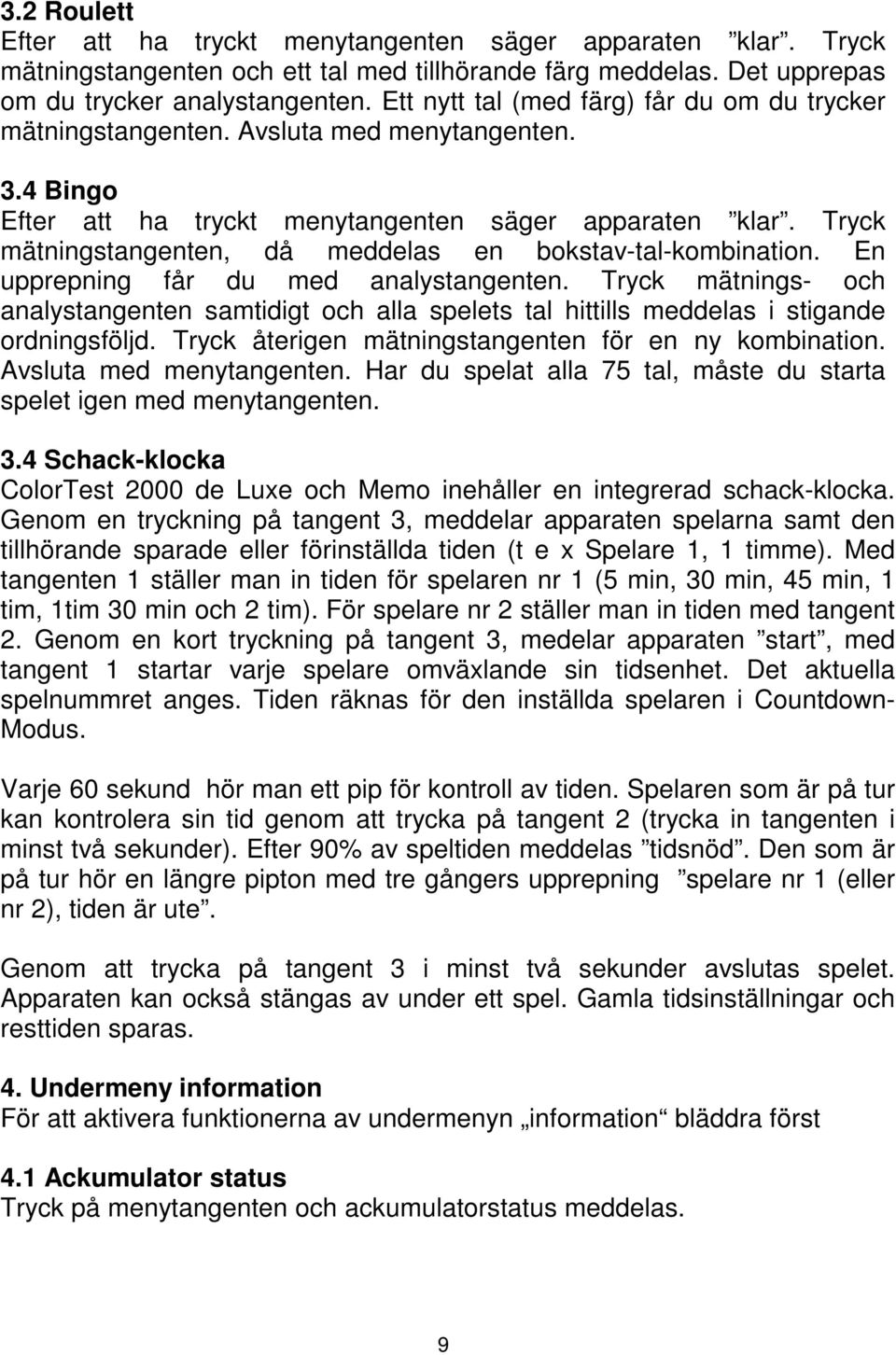 Tryck mätningstangenten, då meddelas en bokstav-tal-kombination. En upprepning får du med analystangenten.