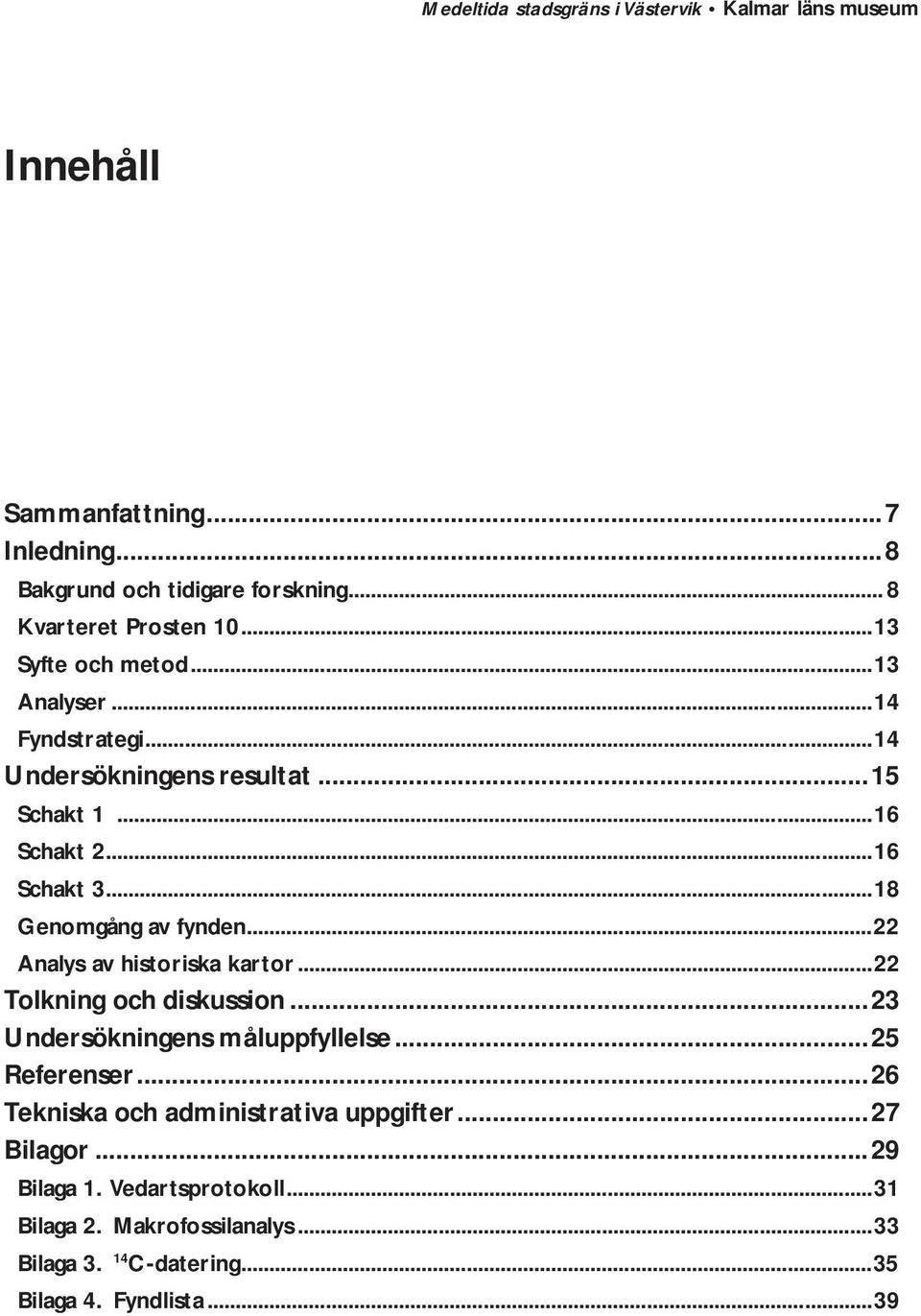 ..22 Analys av historiska kartor...22 Tolkning och diskussion...23 Undersökningens måluppfyllelse...25 Referenser.