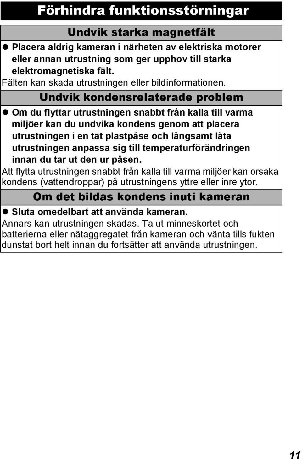 Undvik kondensrelaterade problem Om du flyttar utrustningen snabbt från kalla till varma miljöer kan du undvika kondens genom att placera utrustningen i en tät plastpåse och långsamt låta