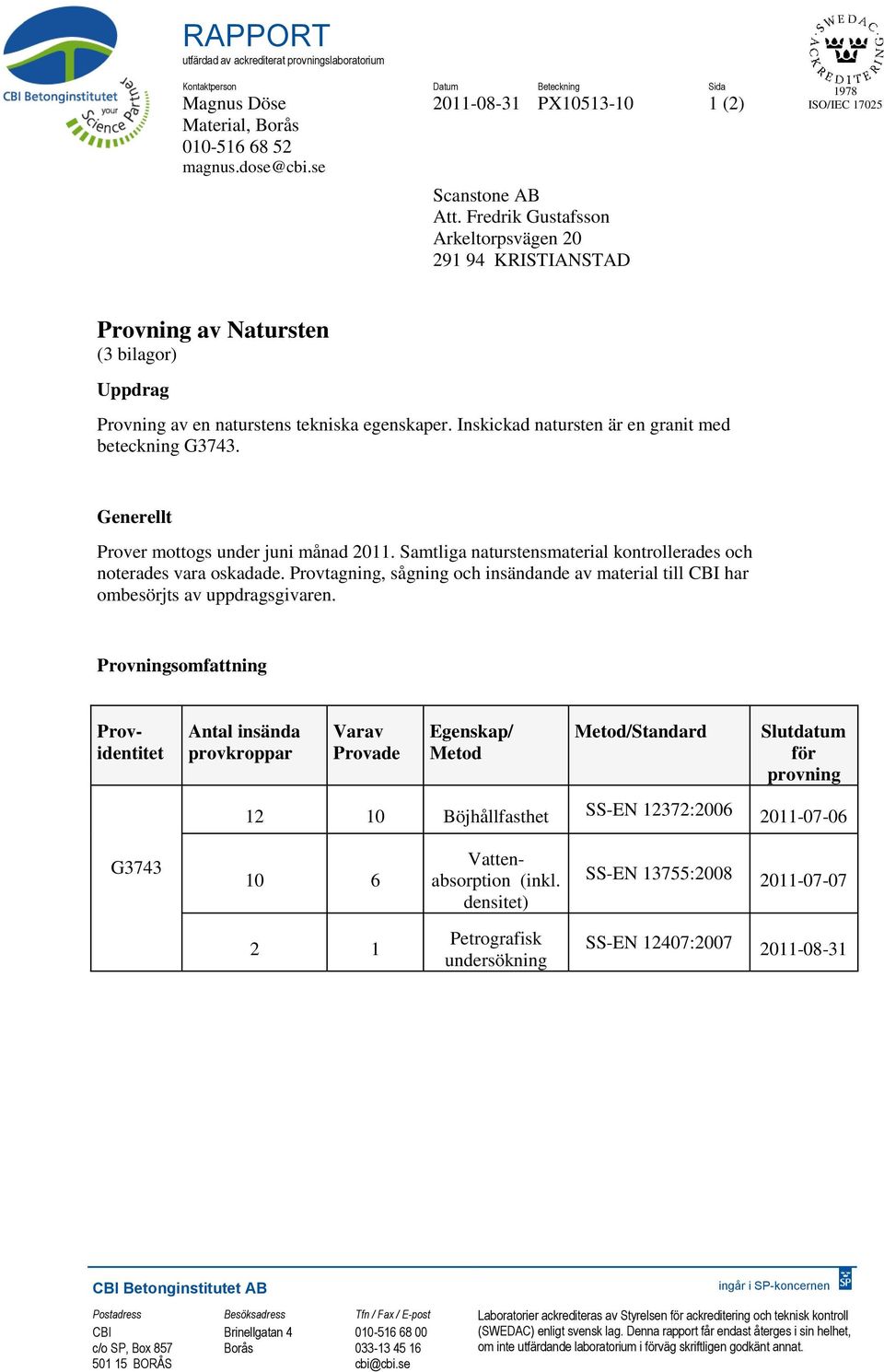 Inskickad natursten är en granit med beteckning G3743. Generellt Prover mottogs under juni månad 2011. Samtliga naturstensmaterial kontrollerades och noterades vara oskadade.