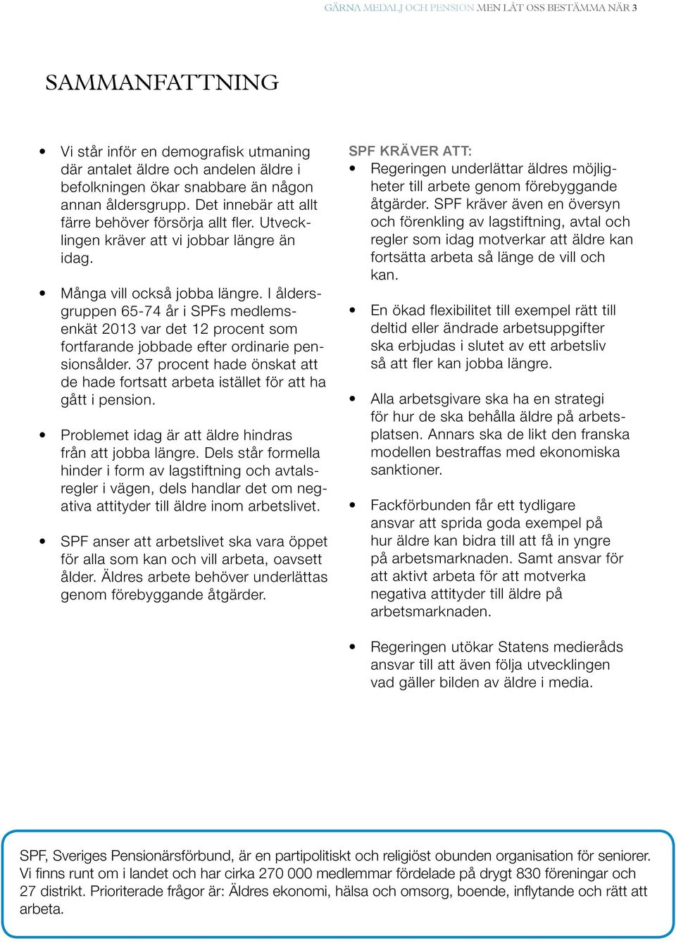 I åldersgruppen 65-74 år i SPFs medlemsenkät 2013 var det 12 procent som fortfarande jobbade efter ordinarie pensionsålder.