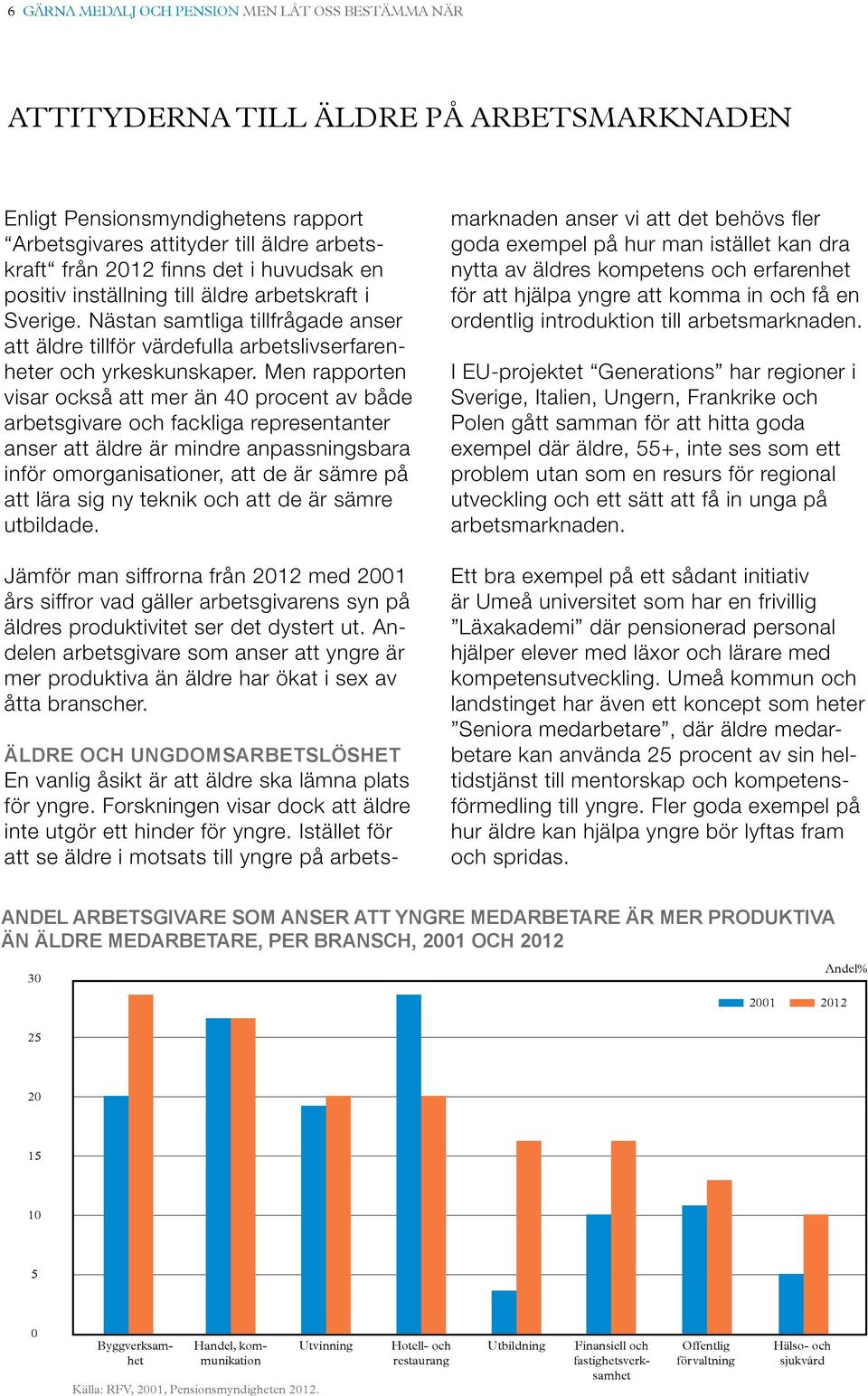 Men rapporten visar också att mer än 40 procent av både arbetsgivare och fackliga representanter anser att äldre är mindre anpassningsbara inför omorganisationer, att de är sämre på att lära sig ny