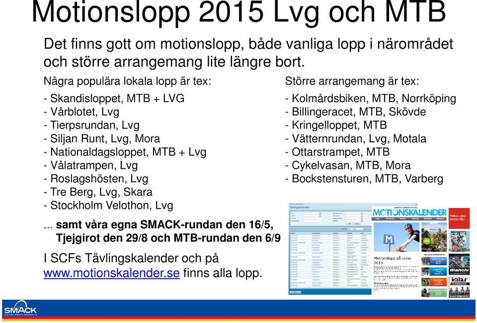 Lvg - Kringelloppet, MTB - Siljan Runt, Lvg, Mora - Vätternrundan, Lvg, Motala - Nationaldagsloppet, MTB + Lvg - Ottarstrampet, MTB - Vålatrampen, Lvg - Cykelvasan, MTB, Mora -