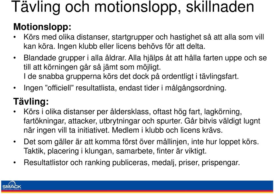 Ingen officiell resultatlista, endast tider i målgångsordning. Tävling: Körs i olika distanser per åldersklass, oftast hög fart, lagkörning, fartökningar, attacker, utbrytningar och spurter.