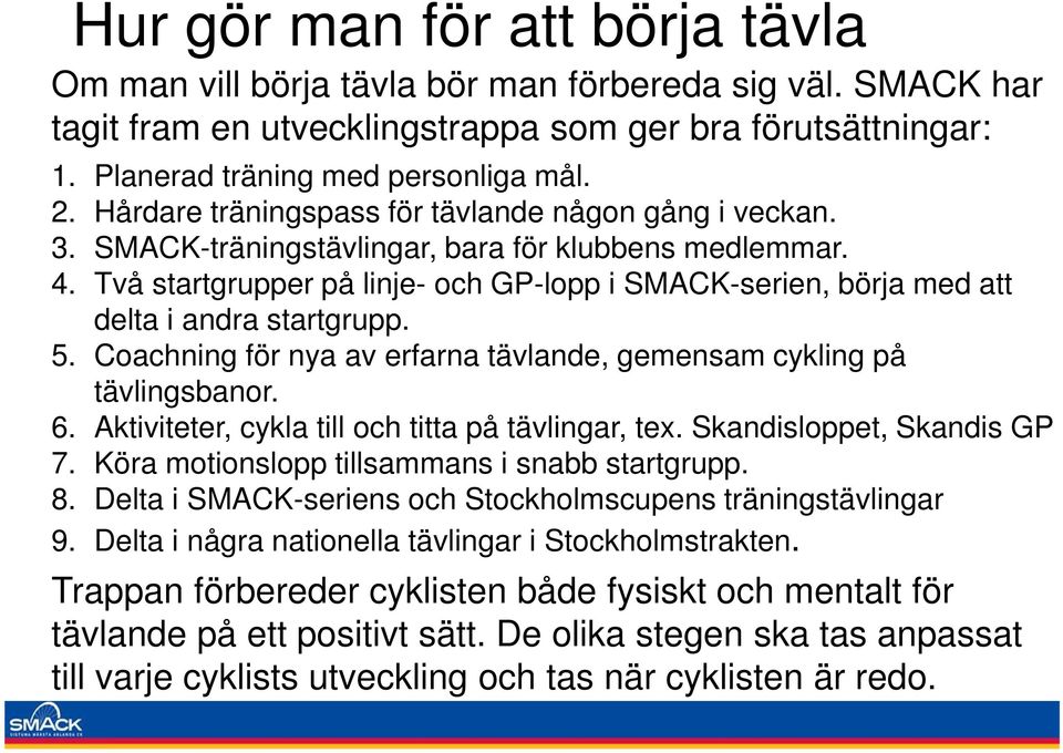 Två startgrupper på linje- och GP-lopp i SMACK-serien, börja med att delta i andra startgrupp. 5. Coachning för nya av erfarna tävlande, gemensam cykling på tävlingsbanor. 6.