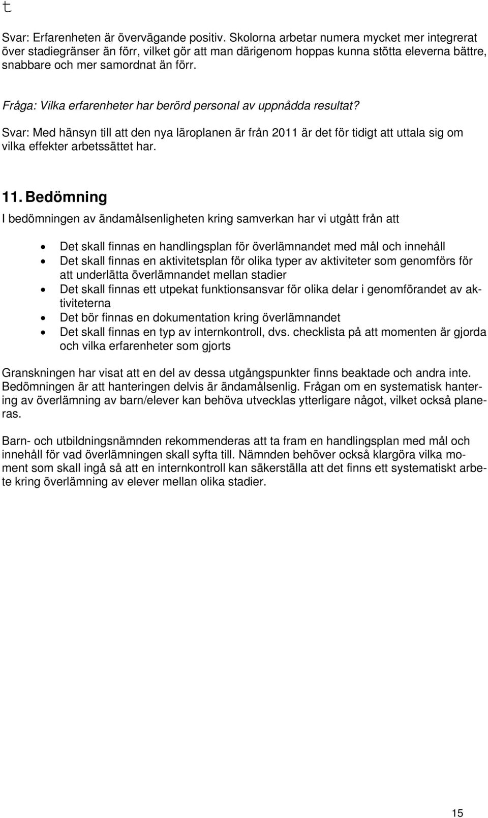 Fråga: Vilka erfarenheter har berörd personal av uppnådda resultat? Svar: Med hänsyn till att den nya läroplanen är från 2011 är det för tidigt att uttala sig om vilka effekter arbetssättet har. 11.