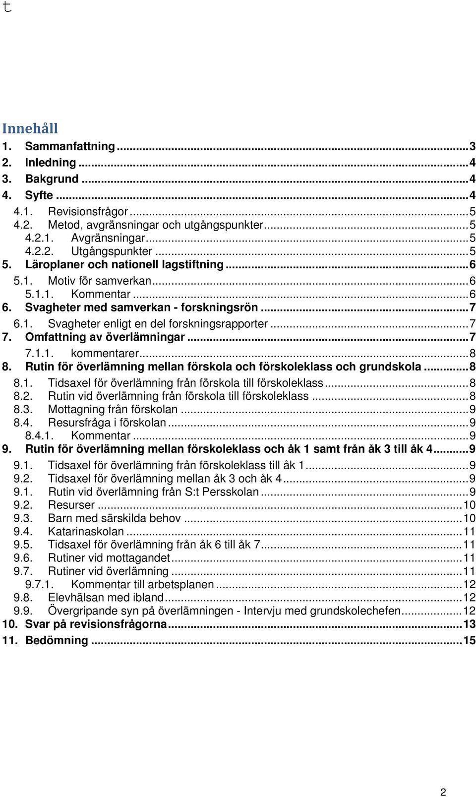 Omfattning av överlämningar...7 7.1.1. kommentarer...8 8. Rutin för överlämning mellan förskola och förskoleklass och grundskola...8 8.1. Tidsaxel för överlämning från förskola till förskoleklass...8 8.2.